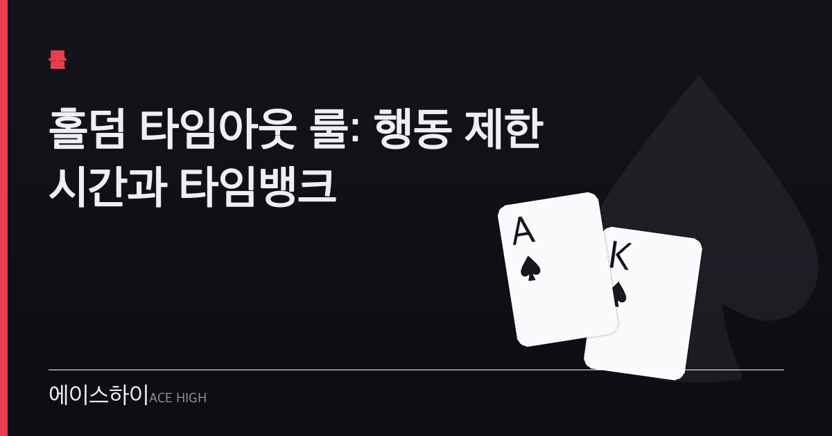 홀덤 타임아웃 룰 — 에이스하이 포커 가이드 이미지
