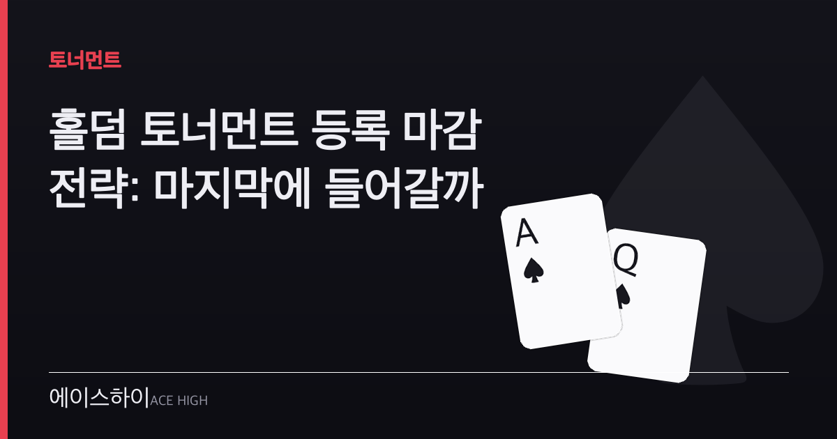 홀덤 토너먼트 등록 마감 — 에이스하이 포커 가이드 이미지